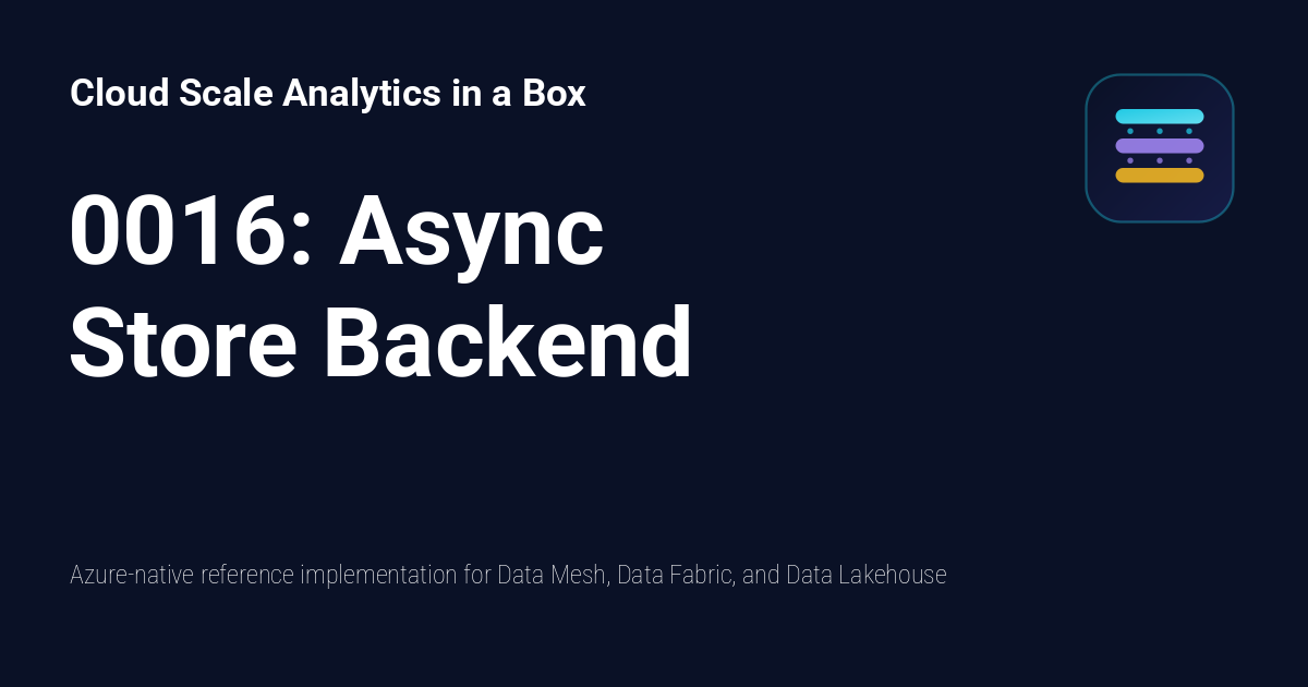 0016: Async Store Backend - Cloud Scale Analytics in a Box