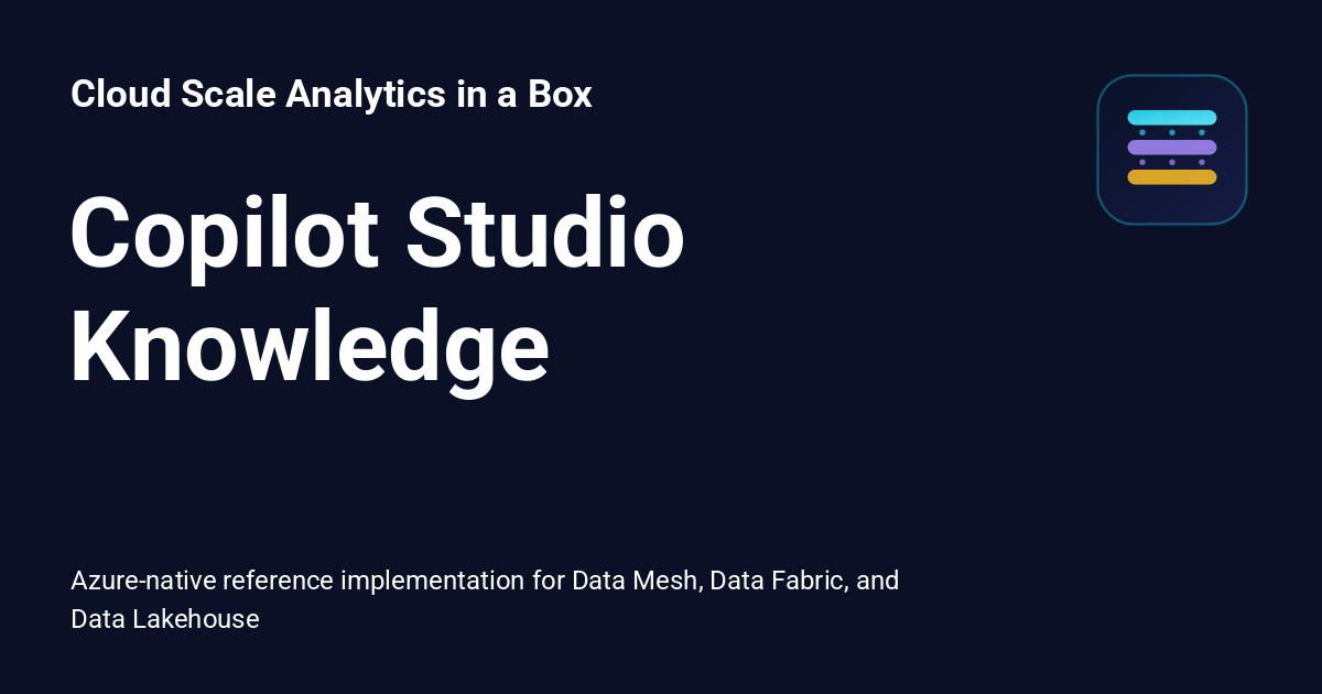 Copilot Studio Knowledge - Cloud Scale Analytics in a Box