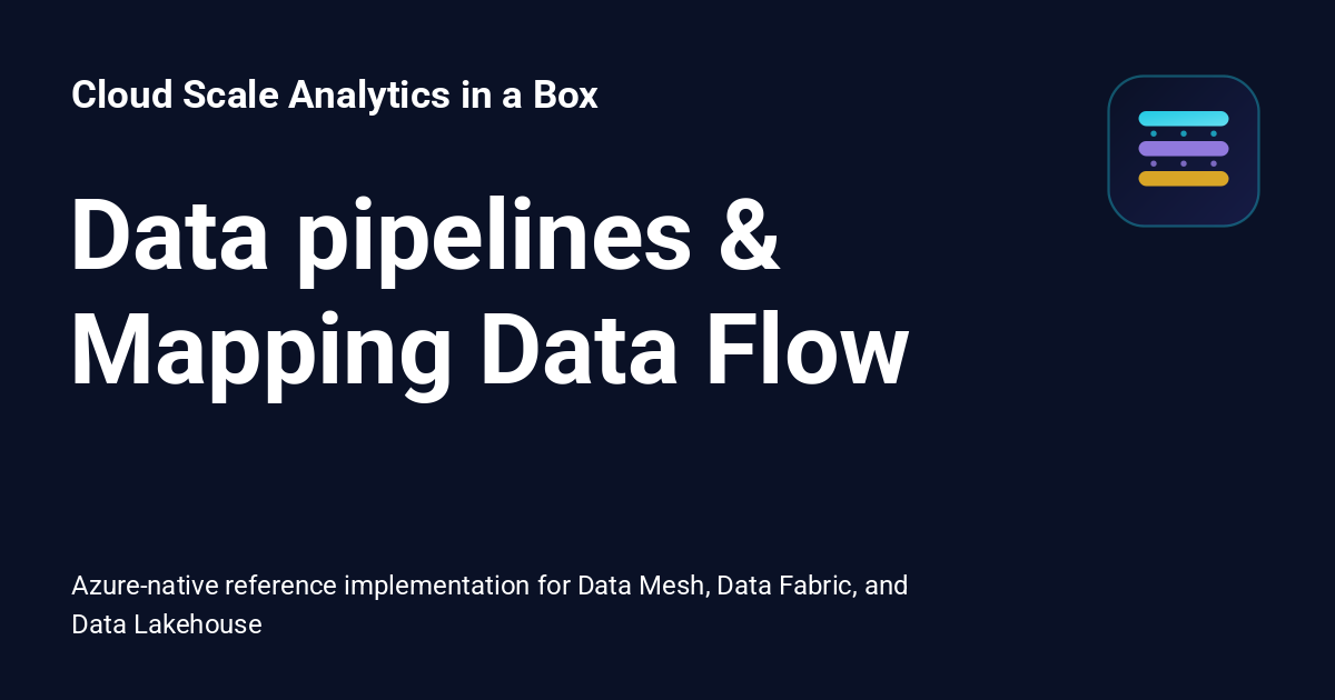 Data pipelines & Mapping Data Flow - Cloud Scale Analytics in a Box