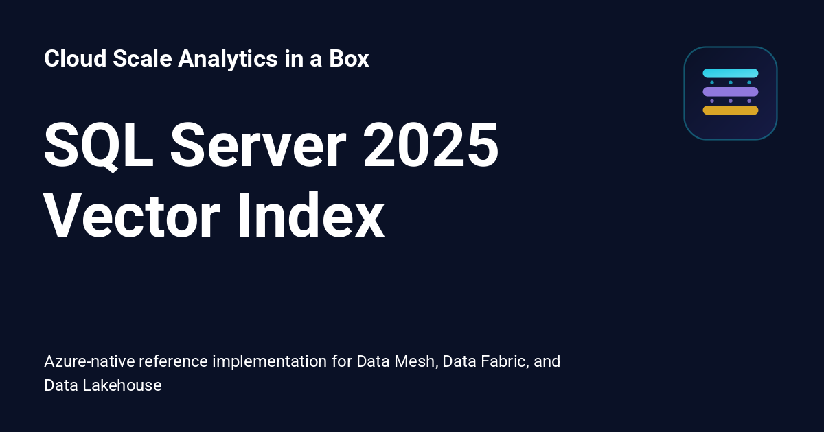 SQL Server 2025 Vector Index - Cloud Scale Analytics in a Box