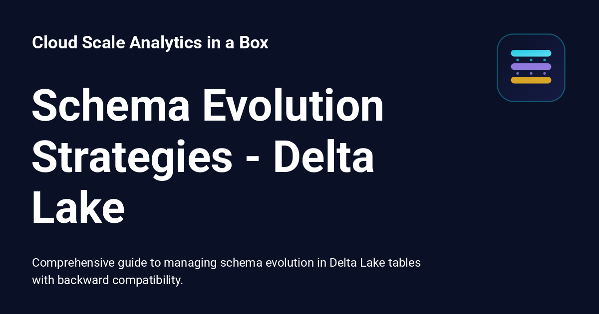 Schema Evolution Strategies - Delta Lake - Cloud Scale Analytics in a Box