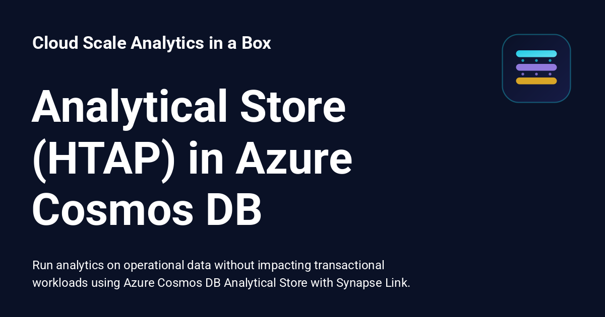Analytical Store (HTAP) in Azure Cosmos DB - Cloud Scale Analytics in a Box