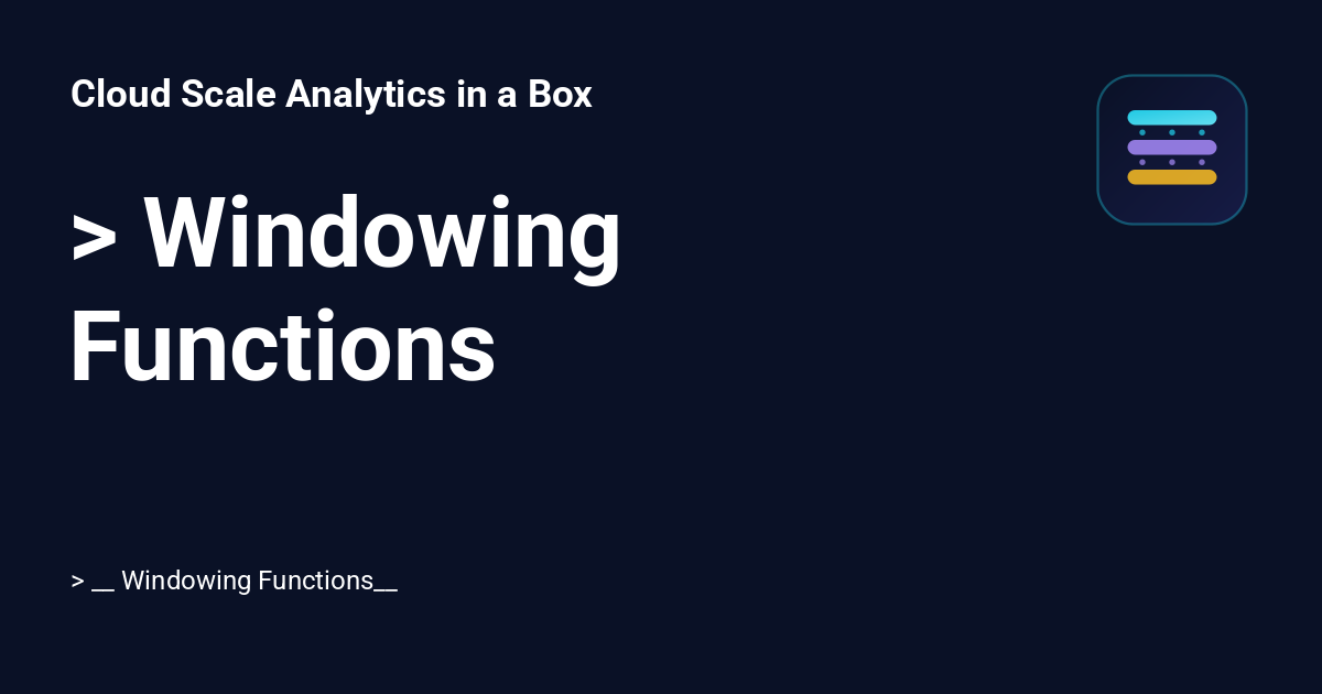 > Windowing Functions - Cloud Scale Analytics in a Box