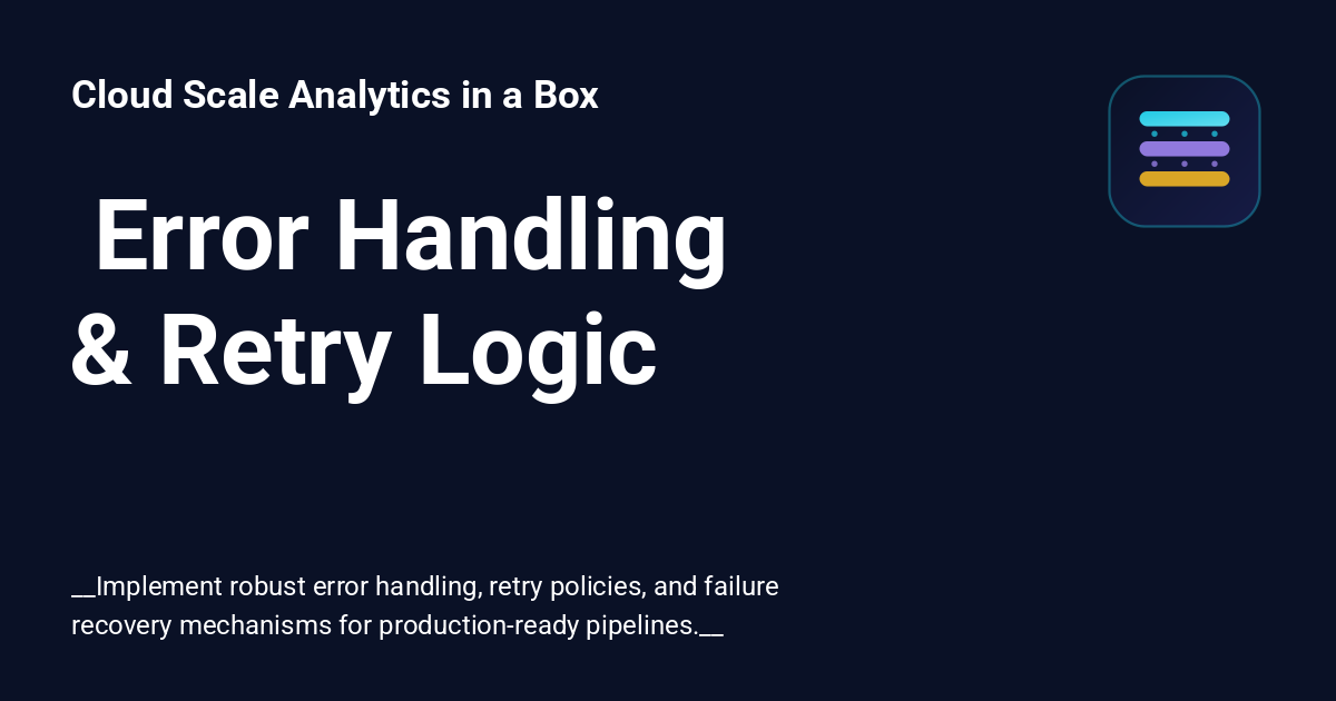 ️ Error Handling & Retry Logic - Cloud Scale Analytics in a Box