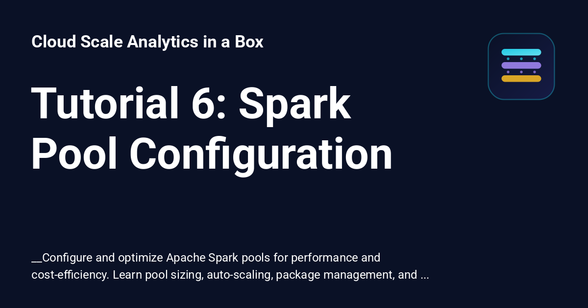 Tutorial 6: Spark Pool Configuration - Cloud Scale Analytics in a Box