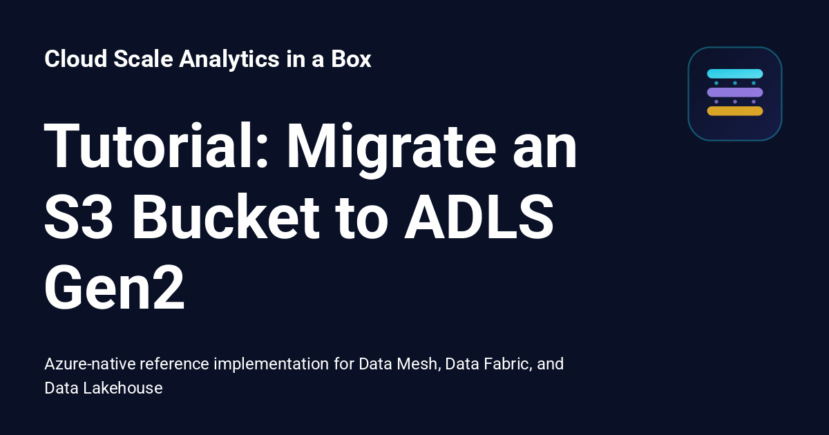Tutorial: Migrate an S3 Bucket to ADLS Gen2 - Cloud Scale Analytics in ...