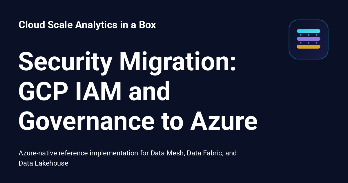 Security Migration: GCP IAM and Governance to Azure - Cloud Scale ...