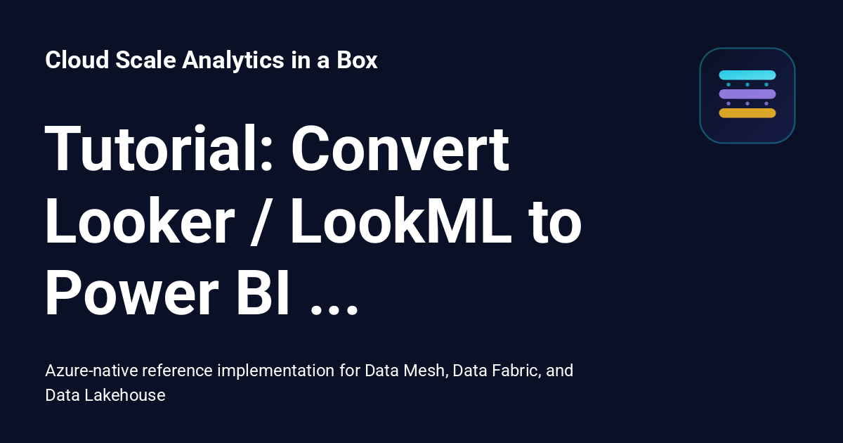Tutorial: Convert Looker / LookML to Power BI Semantic Model - Cloud ...