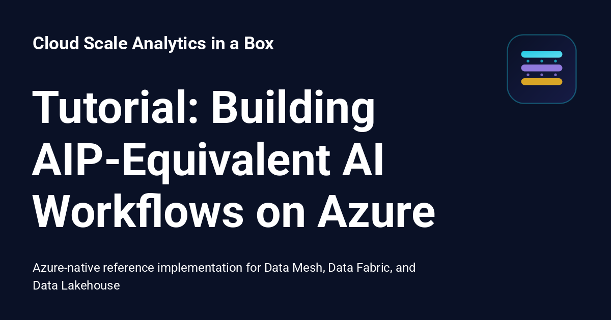 Tutorial: Building AIP-Equivalent AI Workflows on Azure - Cloud Scale ...