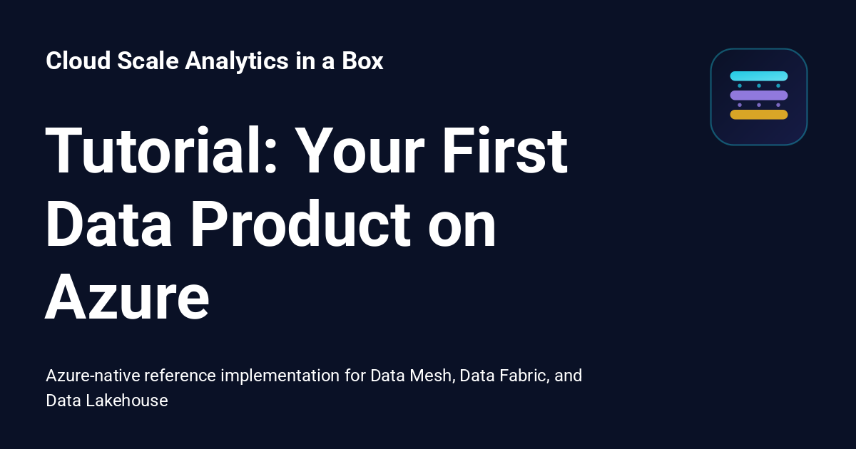 Tutorial: Your First Data Product on Azure - Cloud Scale Analytics in a Box