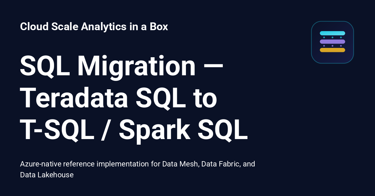 SQL Migration — Teradata SQL to T-SQL / Spark SQL - Cloud Scale ...