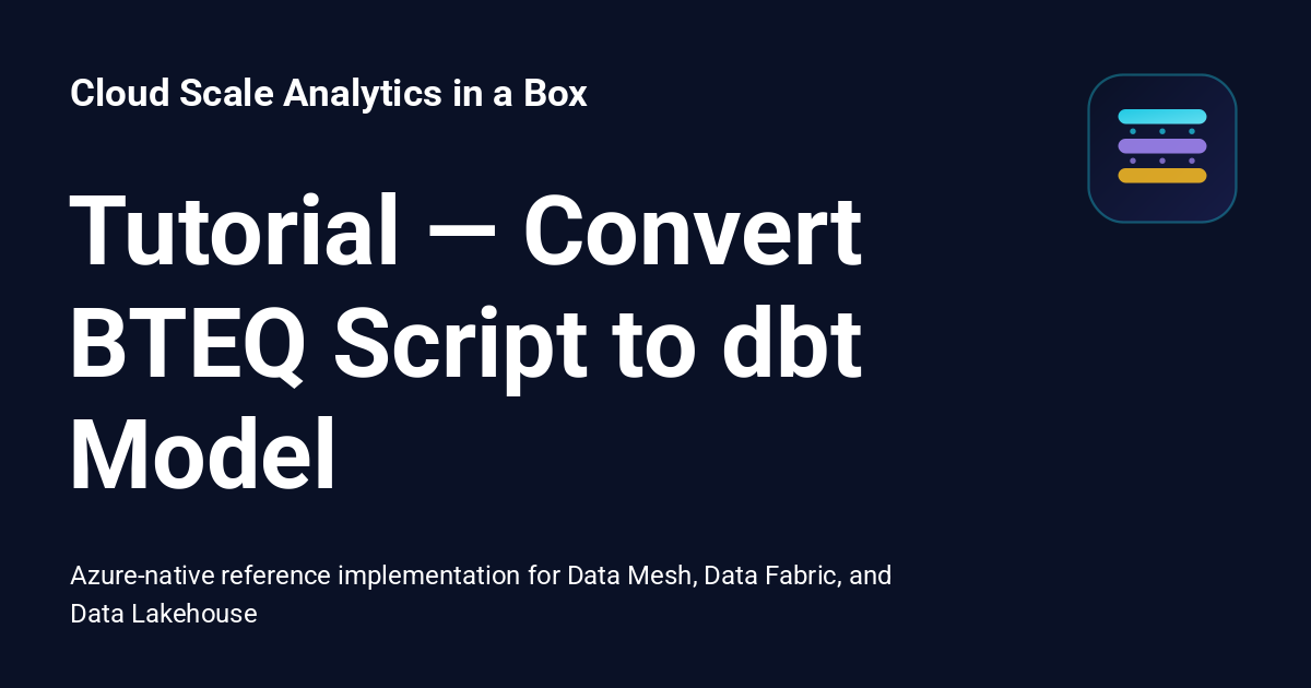 Tutorial — Convert BTEQ Script to dbt Model - Cloud Scale Analytics in ...