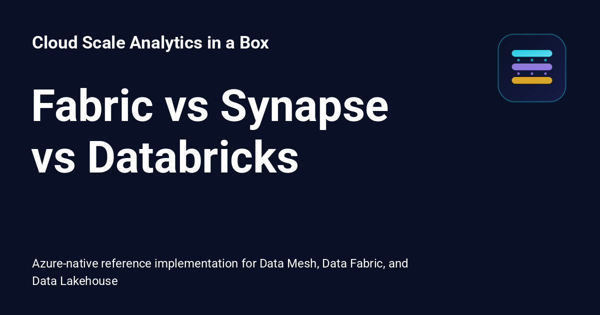 Fabric vs Synapse vs Databricks - Cloud Scale Analytics in a Box