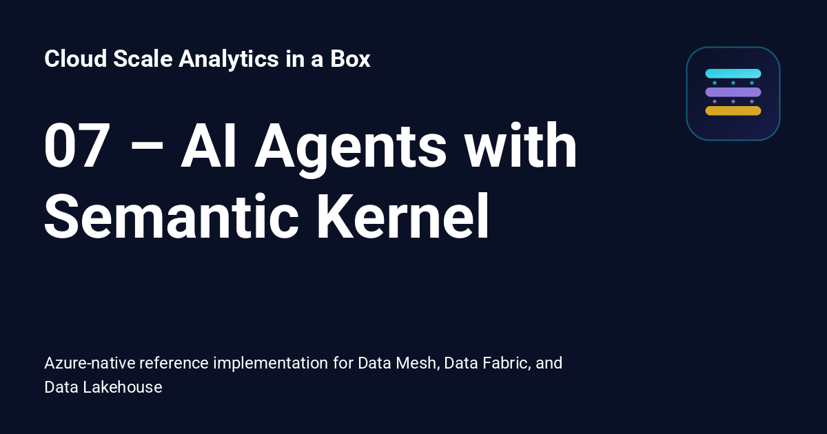 07 – AI Agents with Semantic Kernel - Cloud Scale Analytics in a Box